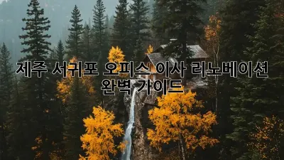 제주 서귀포 오피스 이사 리노베이션 완벽 가이드